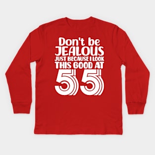 Don't Be Jealous Just Because I look This Good At 55 Kids Long Sleeve T-Shirt